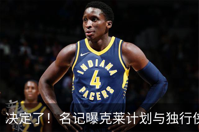 决定了！名记曝克莱计划与独行侠买断 随后加盟热火冲击冠军